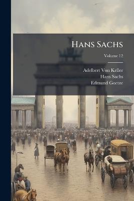 Hans Sachs; Volume 12 - Adelbert Von Keller,Hans Sachs,Edmund Goetze - cover