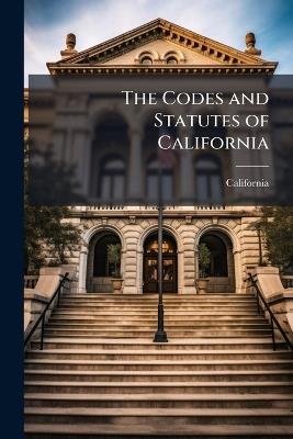 The Codes and Statutes of California - California - cover