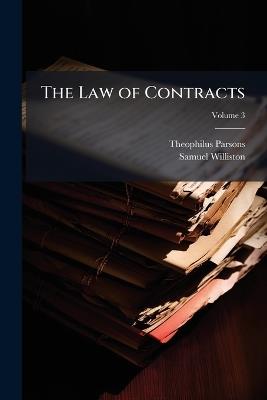 The Law of Contracts; Volume 3 - Theophilus Parsons,Samuel Williston - cover
