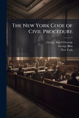 The New York Code of Civil Procedure: As It Is January 1, 1905, with Notes of the Judicial Decisions Thereon Or Relating Thereto Together with the Judiciary Article of the Constitution, Statutory Construction Law, Rules of the Court of Appeals, General an - George Bliss,New York,George Ansel Clement - cover