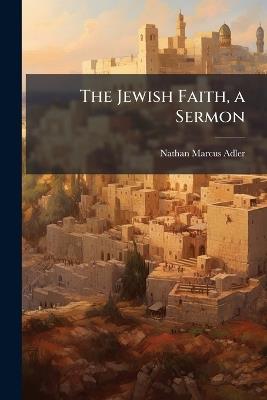 The Jewish Faith, a Sermon - Nathan Marcus Adler - cover