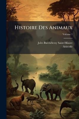 Histoire Des Animaux, Volume 1 - Jules Barthélemy Saint-Hilaire,Aristotle - cover