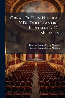 Obras De Don Nicolas Y De Don Leandro Fernández De Moratín - Leandro Fernández de Moratín,Nicolás Fernández de Moratín - cover