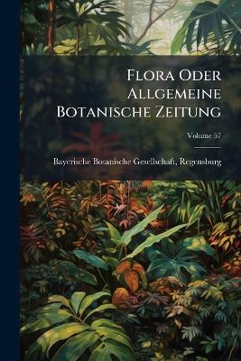 Flora Oder Allgemeine Botanische Zeitung; Volume 57 - cover