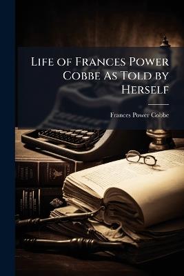 Life of Frances Power Cobbe As Told by Herself - Frances Power Cobbe - cover
