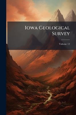 Iowa Geological Survey: Report; Volume 12 - Anonymous - cover