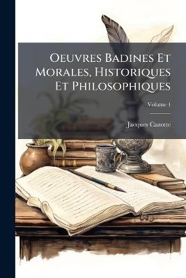 Oeuvres Badines Et Morales, Historiques Et Philosophiques; Volume 4 - Jacques Cazotte - cover