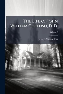 The Life of John William Colenso, D. D.: Bishop of Natal, Volume 2 - George William Cox - cover