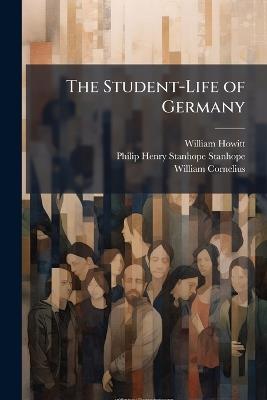 The Student-Life of Germany - William Howitt,Philip Henry Stanhope Stanhope,William Cornelius - cover