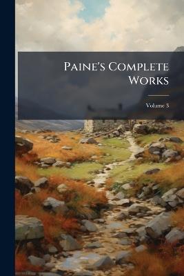 Paine's Complete Works; Volume 3 - Anonymous - cover
