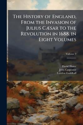 The History of England, From the Invasion of Julius Cæsar to the Revolution in 1688. in Eight Volumes; Volume 2 - David Hume,John Carpenter,London Guildhall - cover