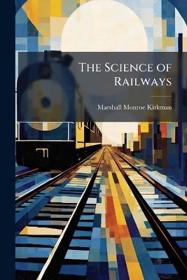 The Science of Railways: Passenger Train Traffic and Accounts. 1907 - Marshall Monroe Kirkman - cover