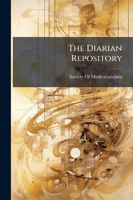 The Diarian Repository: Or, Mathematical Register: Containing a Complete Collection of All the Mathematical Questions Which Have Been Published in the Ladies Diary, From the Commencement of That Work in 1704, to the Year 1760; Together With Their Solution - cover
