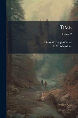 Time, Volume 2 - Edmund Hodgson Yates,E M Whgishaw - cover