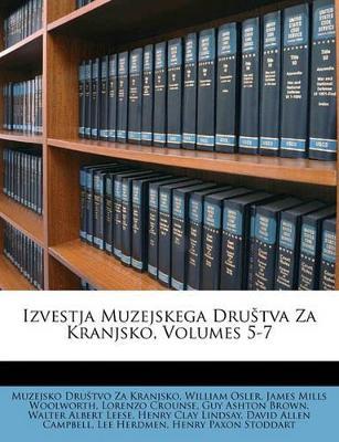 Izvestja Muzejskega Drustva Za Kranjsko, Volumes 5-7 - Muzejsko Drustvo Za Kranjsko,William Osler,James Mills Woolworth - cover