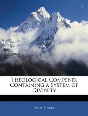 Theological Compend, Containing a System of Divinity - Amos Binney - cover