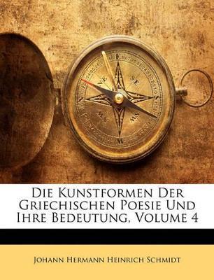 Die Kunstformen Der Griechischen Poesie Und Ihre Bedeutung, Volume 4 - Johann Hermann Heinrich Schmidt - cover