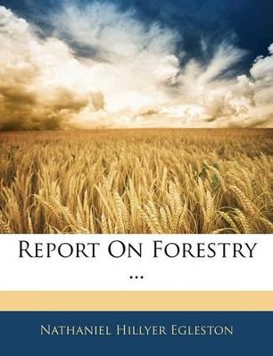 Report On Forestry - Nathaniel Hillyer Egleston - cover
