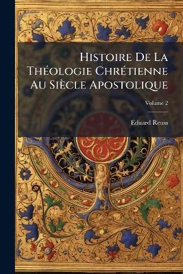 Histoire De La Théologie Chrétienne Au Siècle Apostolique; Volume 2 - Eduard Reuss - cover