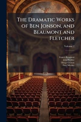The Dramatic Works of Ben Jonson, and Beaumont and Fletcher: Printed From the Text; Volume 2 - Francis Beaumont,John Fletcher,George Colman - cover