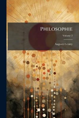 Philosophie: De La Connaissance De Dieu; Volume 2 - Auguste Gratry - cover