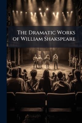 The Dramatic Works of William Shakspeare: To Which Are Added His Miscellaneous Poems - William Anonymous - cover