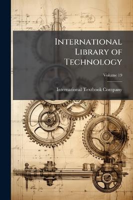International Library of Technology: A Series of Textbooks for Persons Engaged in the Engineering Professions and Trades; Volume 19 - cover