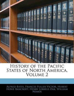 History of the Pacific States of North America; Volume 2 - Hubert Howe Bancroft,Alfred Bates,Frances Fuller Victor - cover
