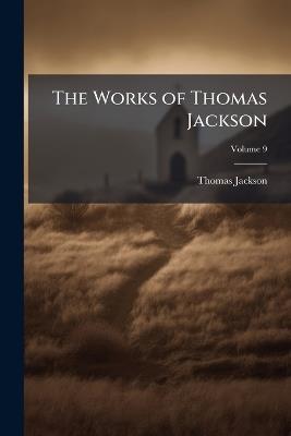 The Works of Thomas Jackson; Volume 9 - Thomas Jackson - cover