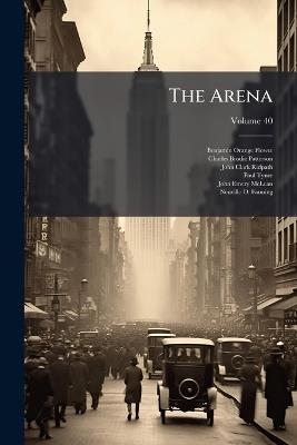 The Arena; Volume 40 - Benjamin Orange Flower,Charles Brodie Patterson,John Clark Ridpath - cover