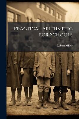 Practical Arithmetic for Schools - Robert Miller - cover