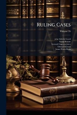 Ruling Cases; Volume 26 - John Melville Gould,Irving Browne,Leonard Augustus Jones - cover