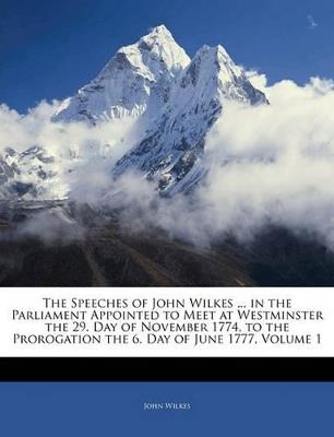 The Speeches of John Wilkes ... in the Parliament Appointed to Meet at Westminster the 29. Day of November 1774, to the Prorogation the 6. Day of June 1777; Volume 1 - John Wilkes - cover