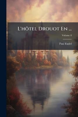 L'hôtel Drouot En ...; Volume 8 - Paul Eudel - cover