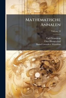 Mathematische Annalen, Volume 18 - Carl Neumann,Otto Blumenthal,Bartel Leendert Waerden - cover