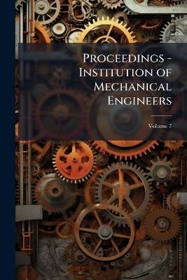 Proceedings - Institution of Mechanical Engineers; Volume 7 - Anonymous - cover