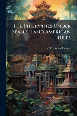 The Philippines Under Spanish and American Rules - C H Forbes-Lindsay - cover