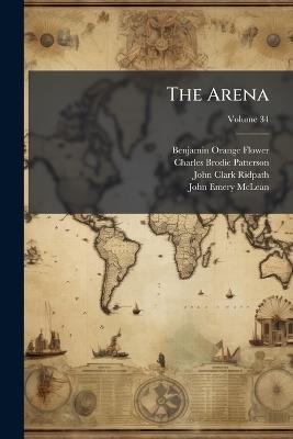 The Arena; Volume 34 - Benjamin Orange Flower,Charles Brodie Patterson,John Clark Ridpath - cover