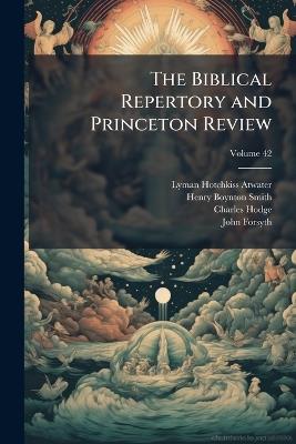 The Biblical Repertory and Princeton Review; Volume 42 - Lyman Hotchkiss Atwater,Henry Boynton Smith,Charles Hodge - cover