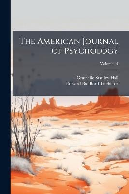 The American Journal of Psychology; Volume 14 - Granville Stanley Hall,Edward Bradford Titchener - cover