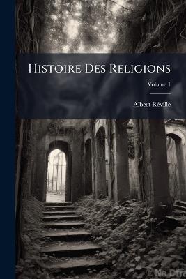 Histoire Des Religions, Volume 1 - Albert Reville - cover