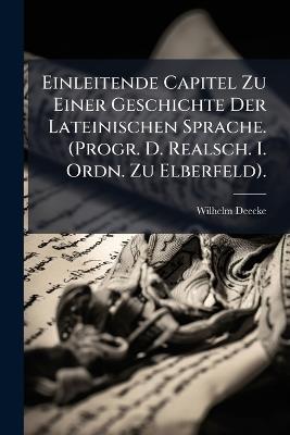 Einleitende Capitel Zu Einer Geschichte Der Lateinischen Sprache. (Progr. D. Realsch. I. Ordn. Zu Elberfeld). - Wilhelm Deecke - cover