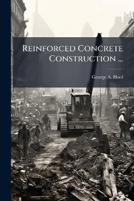 Reinforced Concrete Construction ...: Prepared in the Extension Division of the University of Wisconsin - George A Hool - cover