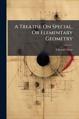 A Treatise On Special, Or Elementary Geometry - Edward Olney - cover