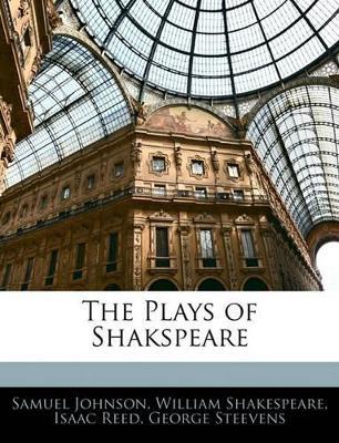 The Plays of Shakspeare - Samuel Johnson,Isaac Reed,George Steevens - cover