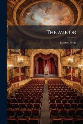 The Minor: A Comedy. Written by Mr. Foote. As It Is Now Acting at the New Theatre in the Hay-Market. - Samuel Foote - cover