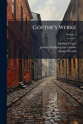 Goethe's Werke, Volume 1 - Ludwig Geiger,Johann Wolfgang Von Goethe,Moritz Ehrlich - cover