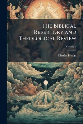 The Biblical Repertory and Theological Review, Volume 4 - Charles Hodge - cover