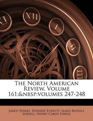 The North American Review, Volume 161; volumes 247-248 - Henry Cabot Lodge,James Russell Lowell,Jared Sparks - cover