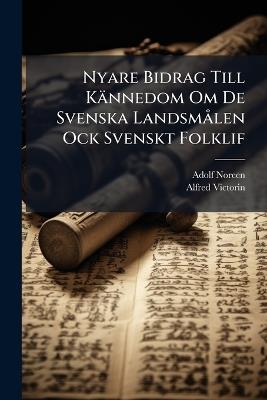 Nyare Bidrag Till Kännedom Om De Svenska Landsmålen Ock Svenskt Folklif - Adolf Noreen,Alfred Victorin - cover
